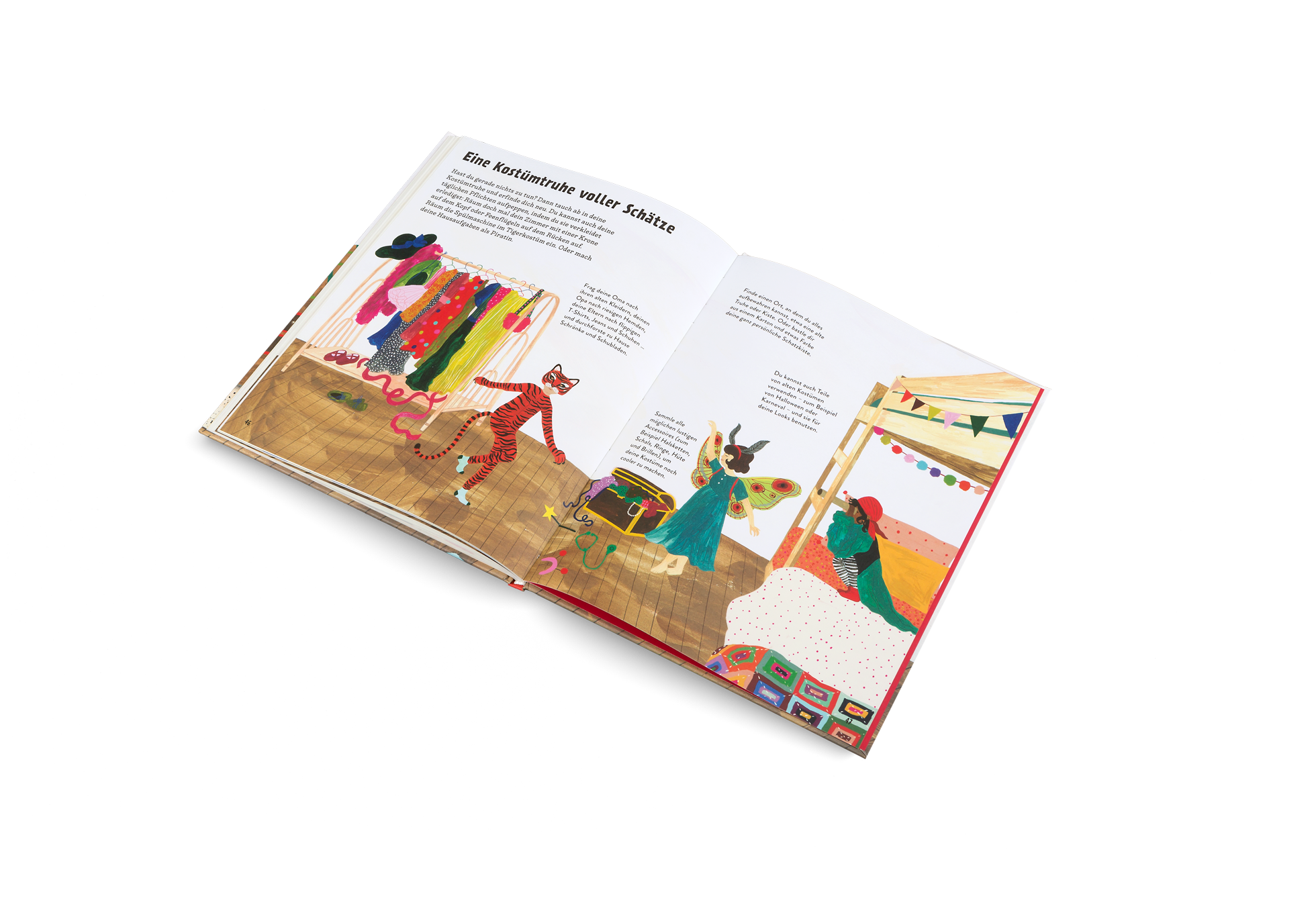 Hast du gerade nichts zu tun? Dann tauch ab in deine Kostümtruhe und erfinde dich neu. Du kannst auch deine täglichen Pflichten aufpeppen, indem du sie verkleidet erledigst: Räum doch mal dein Zimmer mit einer Krone auf dem Kopf oder Feenflügeln auf dem Rücken auf. Räum die Spülmaschine im Tigerkostüm ein. Oder mach deine Hausaufgaben als Piratin.