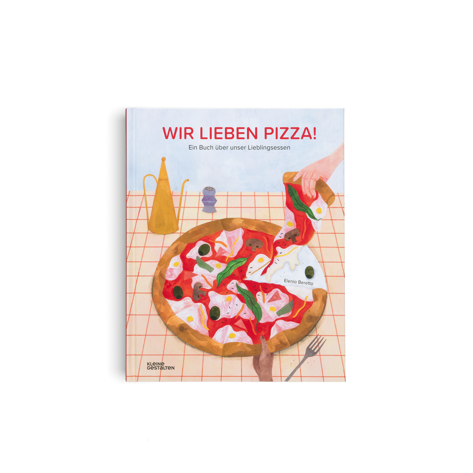 Wir lieben Pizza! Ein Buch über unser Lieblingsessen von Kleine Gestalten und Elenia Beretta