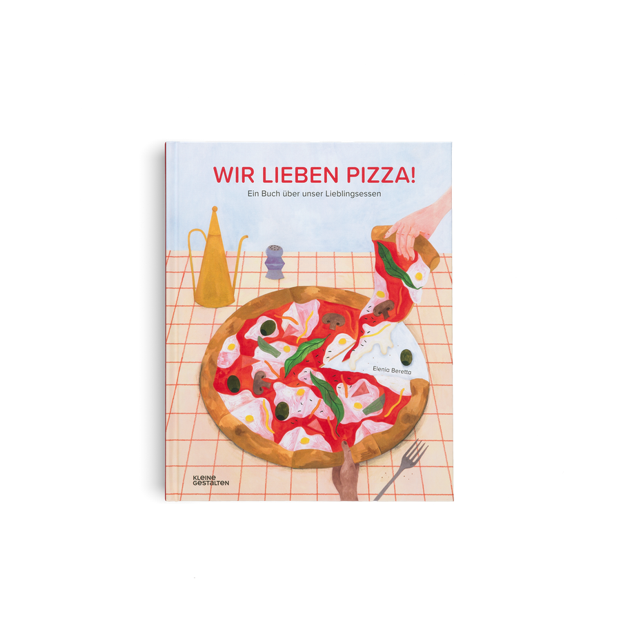 Wir lieben Pizza! Ein Buch über unser Lieblingsessen von Kleine Gestalten und Elenia Beretta